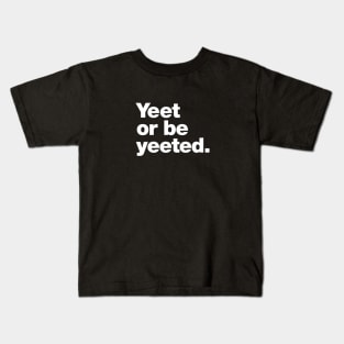 Yeet or be yeeted. Kids T-Shirt